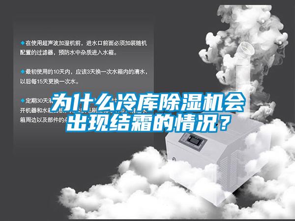 為什么冷庫除濕機會出現(xiàn)結霜的情況？