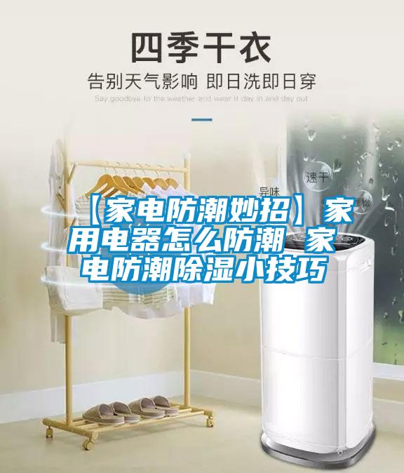 【家電防潮妙招】家用電器怎么防潮 家電防潮除濕小技巧