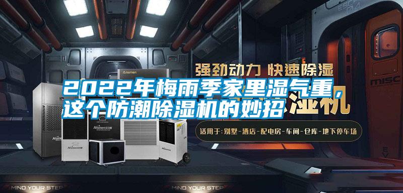 2022年梅雨季家里濕氣重，這個(gè)防潮除濕機(jī)的妙招