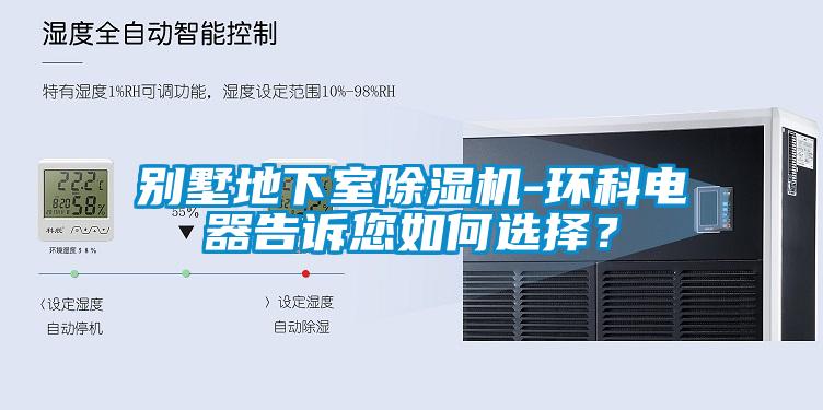 別墅地下室除濕機-環(huán)科電器告訴您如何選擇？