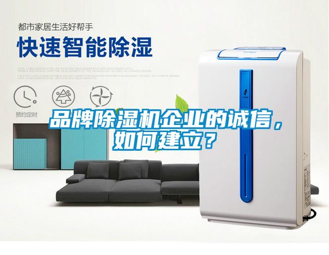 品牌除濕機企業(yè)的誠信，如何建立？