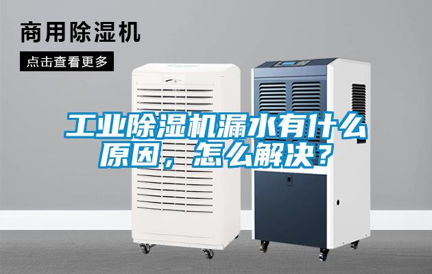 工業(yè)除濕機漏水有什么原因，怎么解決？