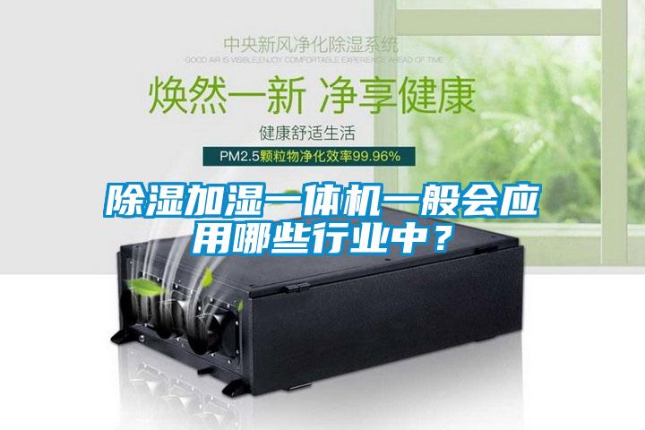 除濕加濕一體機(jī)一般會(huì)應(yīng)用哪些行業(yè)中？