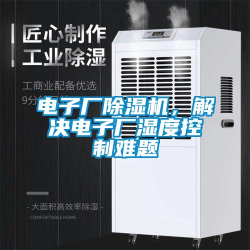 電子廠除濕機(jī)，解決電子廠濕度控制難題