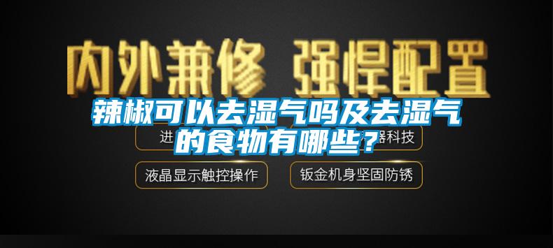 辣椒可以去濕氣嗎及去濕氣的食物有哪些？