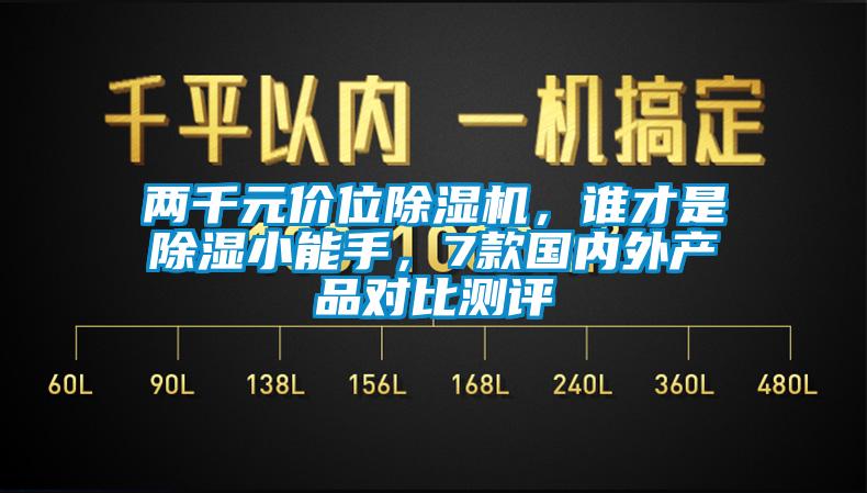 兩千元價位除濕機，誰才是除濕小能手，7款國內(nèi)外產(chǎn)品對比測評