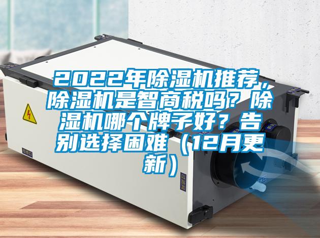 2022年除濕機(jī)推薦，除濕機(jī)是智商稅嗎？除濕機(jī)哪個(gè)牌子好？告別選擇困難（12月更新）