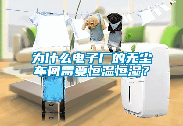 為什么電子廠的無(wú)塵車(chē)間需要恒溫恒濕？