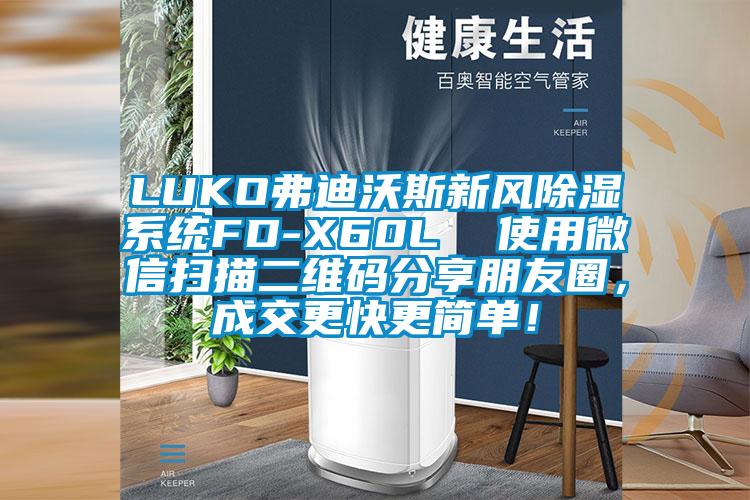 LUKO弗迪沃斯新風(fēng)除濕系統(tǒng)FD-X60L  使用微信掃描二維碼分享朋友圈，成交更快更簡單！