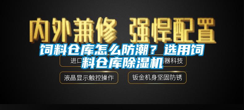 飼料倉庫怎么防潮？選用飼料倉庫除濕機(jī)