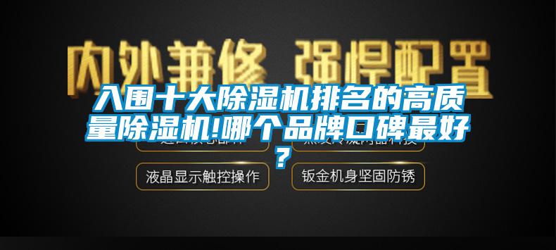 入圍十大除濕機排名的高質(zhì)量除濕機!哪個品牌口碑最好？