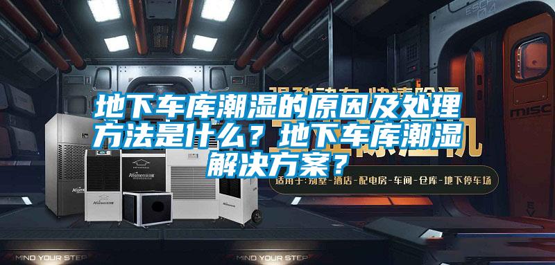 地下車庫潮濕的原因及處理方法是什么？地下車庫潮濕解決方案？