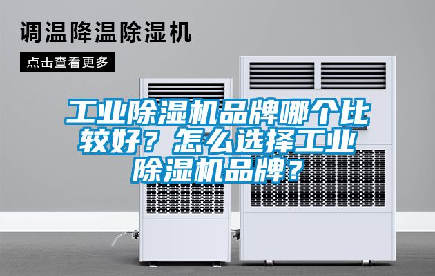 工業(yè)除濕機(jī)品牌哪個比較好？怎么選擇工業(yè)除濕機(jī)品牌？