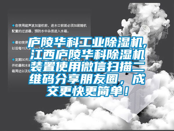 廬陵華科工業(yè)除濕機,江西廬陵華科除濕機裝置使用微信掃描二維碼分享朋友圈，成交更快更簡單！