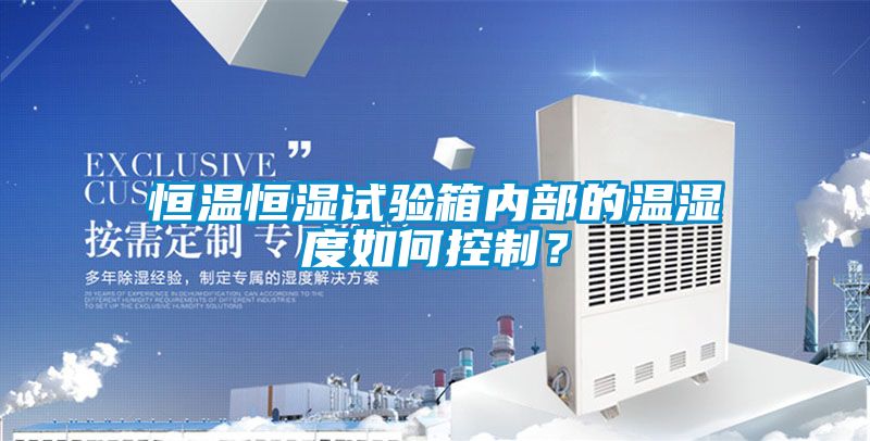 恒溫恒濕試驗(yàn)箱內(nèi)部的溫濕度如何控制？