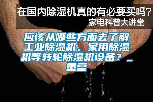 應(yīng)該從哪些方面去了解工業(yè)除濕機、家用除濕機等轉(zhuǎn)輪除濕機設(shè)備？_重復(fù)