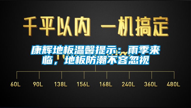 康輝地板溫馨提示：雨季來臨，地板防潮不容忽視