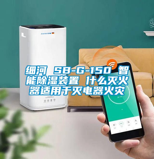 細(xì)河 SB-G-150 智能除濕裝置 什么滅火器適用于滅電器火災(zāi)