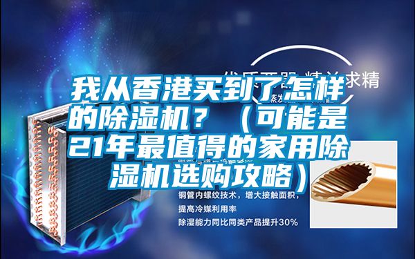 我從香港買到了怎樣的除濕機？（可能是21年最值得的家用除濕機選購攻略）