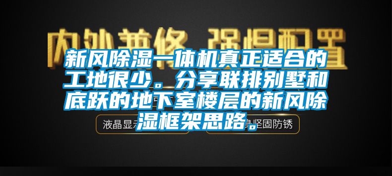 新風(fēng)除濕一體機(jī)真正適合的工地很少。分享聯(lián)排別墅和底躍的地下室樓層的新風(fēng)除濕框架思路。