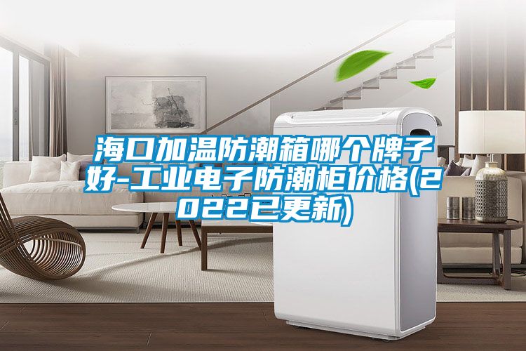 ?？诩訙胤莱毕淠膫€牌子好-工業(yè)電子防潮柜價格(2022已更新)