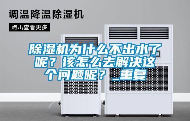 除濕機(jī)為什么不出水了呢？該怎么去解決這個(gè)問(wèn)題呢？_重復(fù)