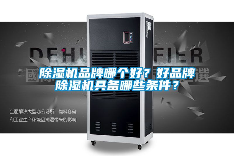 除濕機品牌哪個好？好品牌除濕機具備哪些條件？