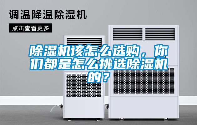 除濕機(jī)該怎么選購，你們都是怎么挑選除濕機(jī)的？