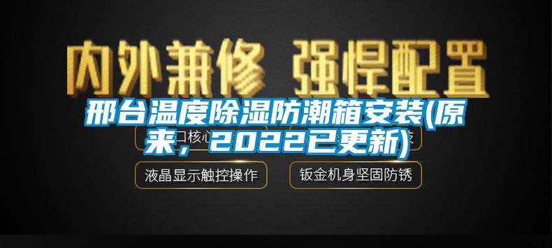 邢臺溫度除濕防潮箱安裝(原來，2022已更新)