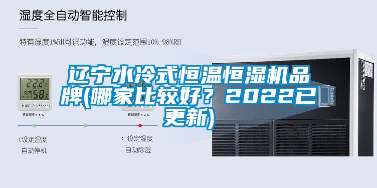 遼寧水冷式恒溫恒濕機(jī)品牌(哪家比較好？2022已更新)