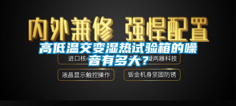 高低溫交變濕熱試驗(yàn)箱的噪音有多大？